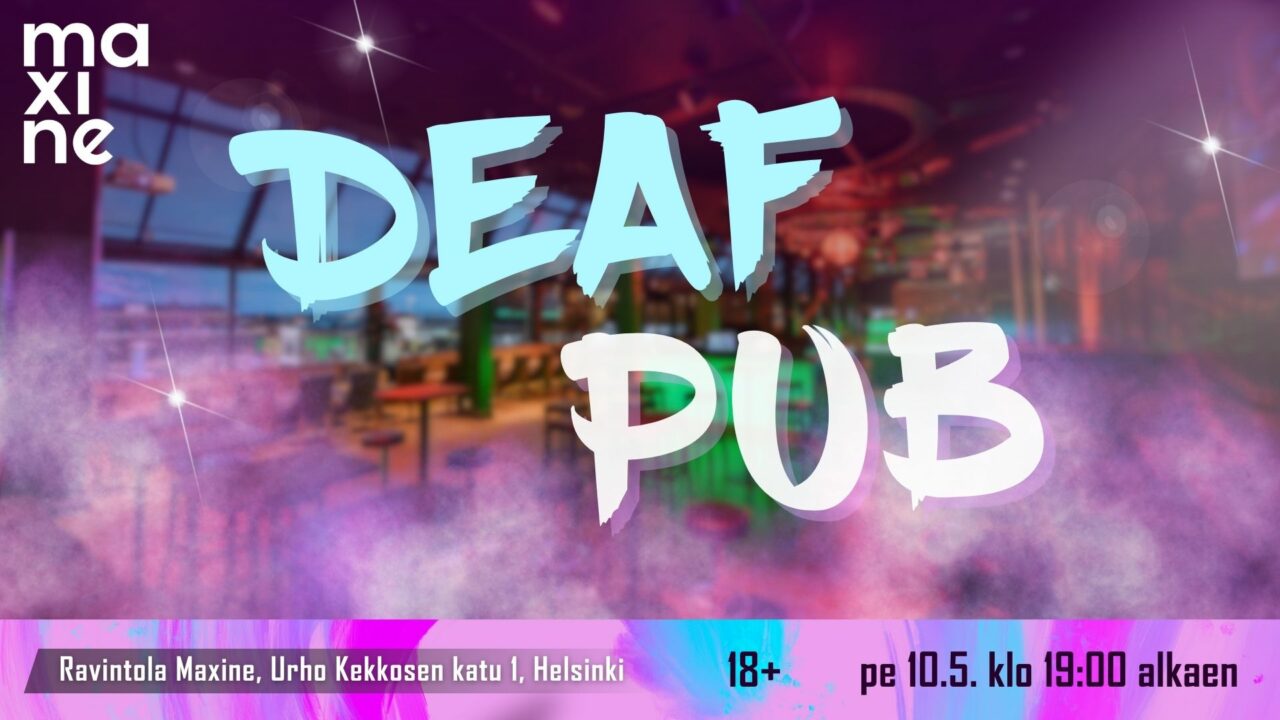 Deaf Pub. Ravintola Maxine, Urho Kekkosen katu 1, Helsinki. K-18. Klo 19.00 alkaen.